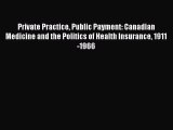 Read Private Practice Public Payment: Canadian Medicine and the Politics of Health Insurance