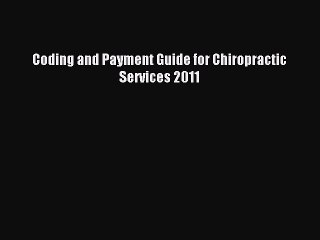 Read Coding and Payment Guide for Chiropractic Services 2011 Ebook Free