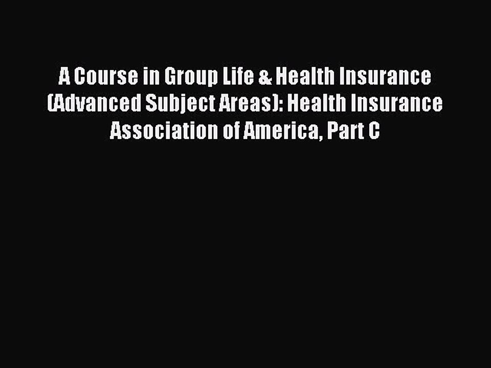 Read A Course in Group Life & Health Insurance (Advanced Subject Areas): Health Insurance Association