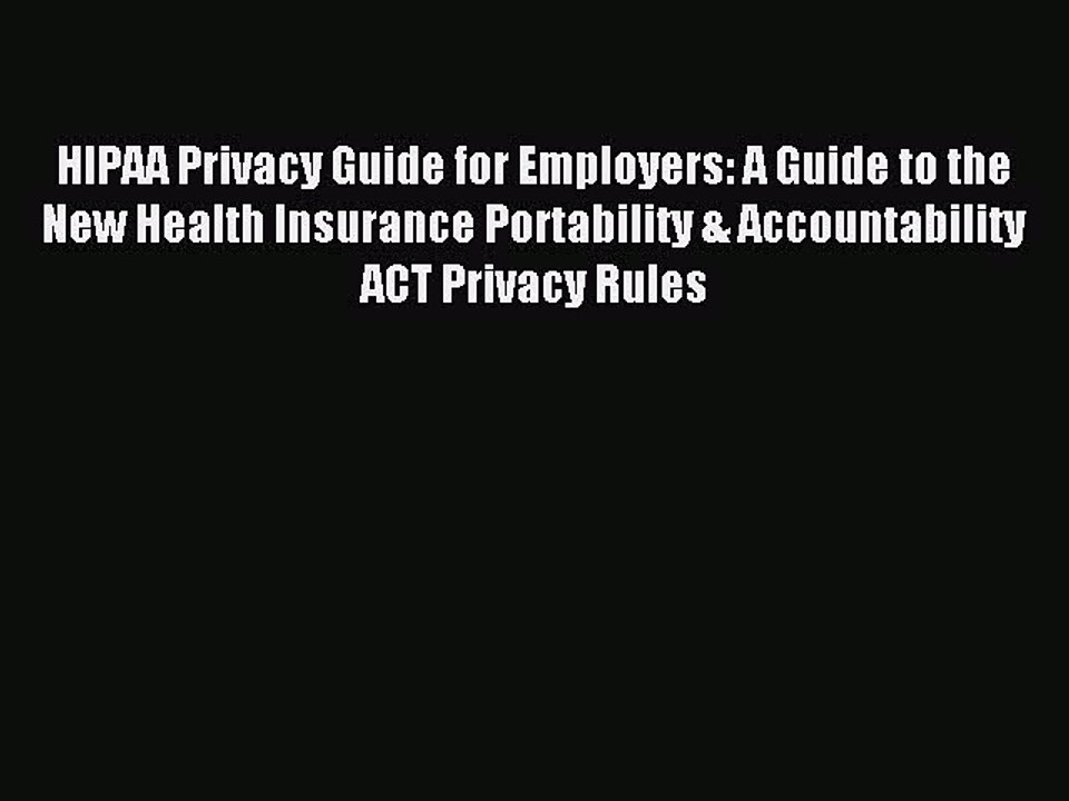Read HIPAA Privacy Guide for Employers: A Guide to the New Health Insurance Portability & Accountability