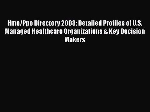 Read Hmo/Ppo Directory 2003: Detailed Profiles of U.S. Managed Healthcare Organizations & Key