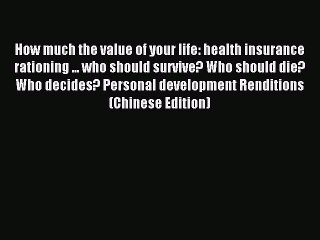 Read How much the value of your life: health insurance rationing ... who should survive? Who