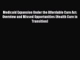 Read Medicaid Expansion Under the Affordable Care Act: Overview and Missed Opportunities (Health