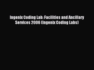 Read Ingenix Coding Lab: Facilities and Ancillary Services 2006 (Ingenix Coding Labs) Ebook