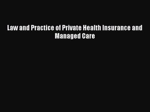Read Law and Practice of Private Health Insurance and Managed Care Ebook Free