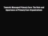 Read Towards Managed Primary Care: The Role and Experience of Primary Care Organizations Ebook
