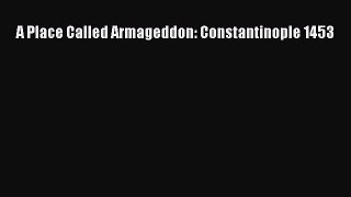 PDF A Place Called Armageddon: Constantinople 1453  EBook