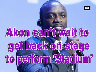 Akon can t wait to get back on stage to perform Stadium