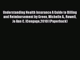 Read Understanding Health Insurance A Guide to Billing and Reimbursement by Green Michelle