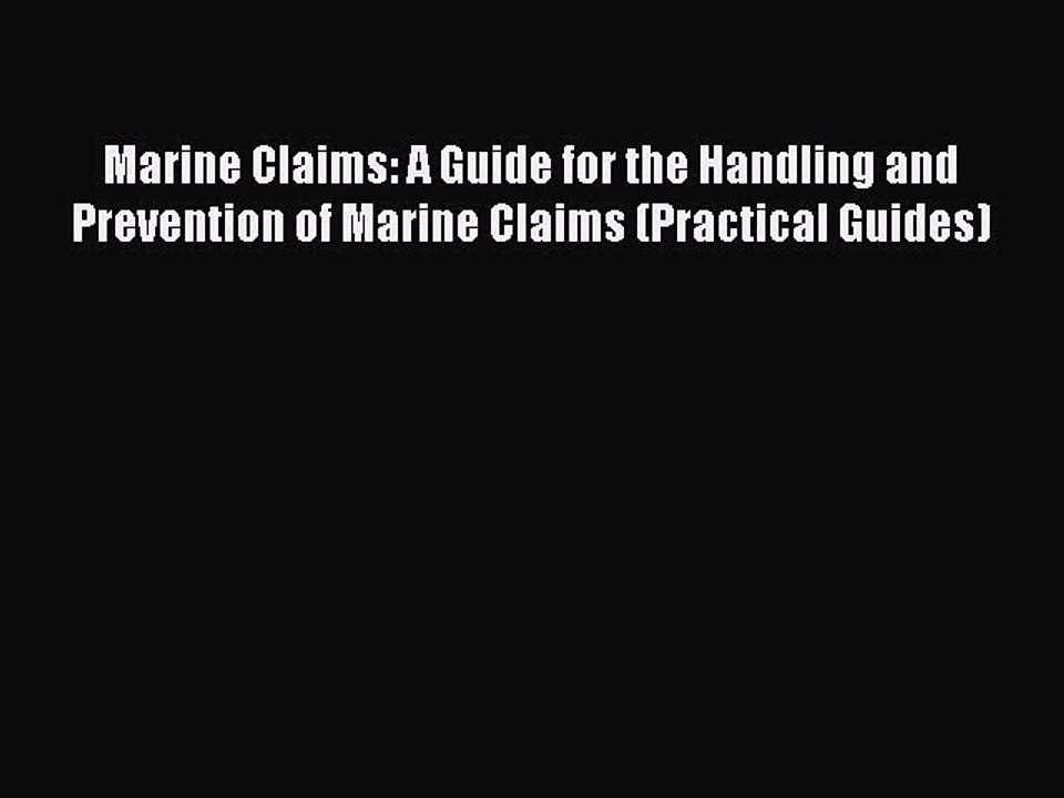 Read Marine Claims: A Guide for the Handling and Prevention of Marine Claims (Practical Guides)