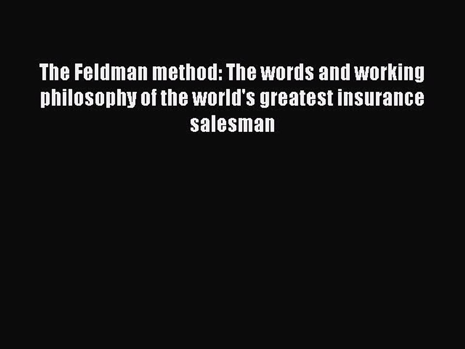 Read The Feldman method: The words and working philosophy of the world's greatest insurance