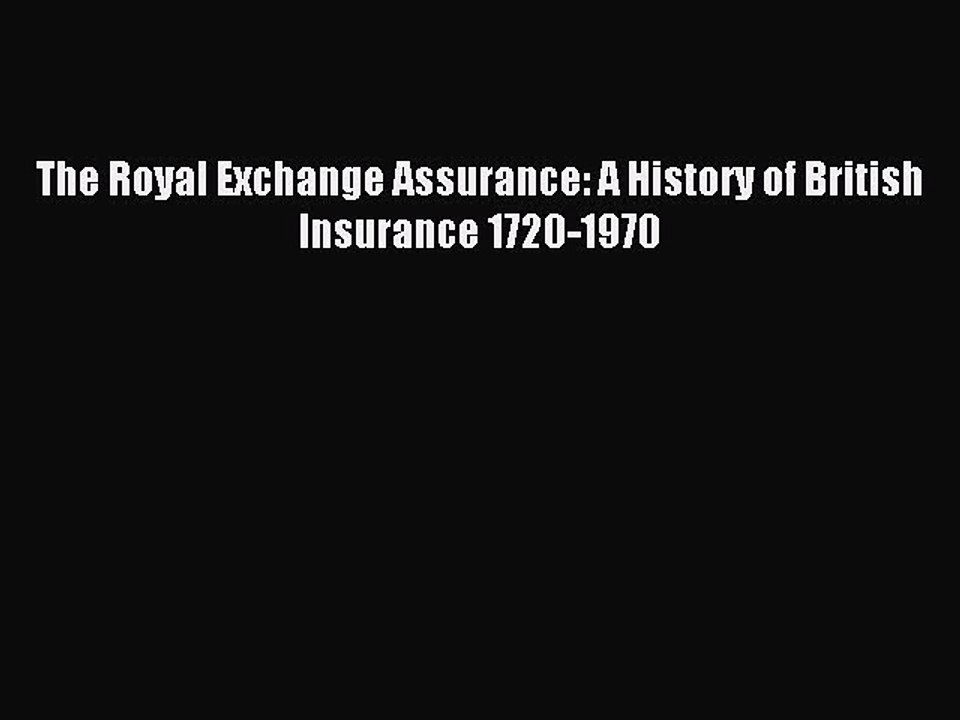 Read The Royal Exchange Assurance: A History of British Insurance 1720-1970 Ebook Free