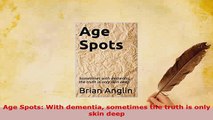 Download  Age Spots With dementia sometimes the truth is only skin deep PDF Online