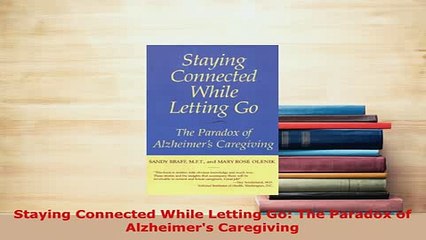 Download  Staying Connected While Letting Go The Paradox of Alzheimers Caregiving PDF Full Ebook