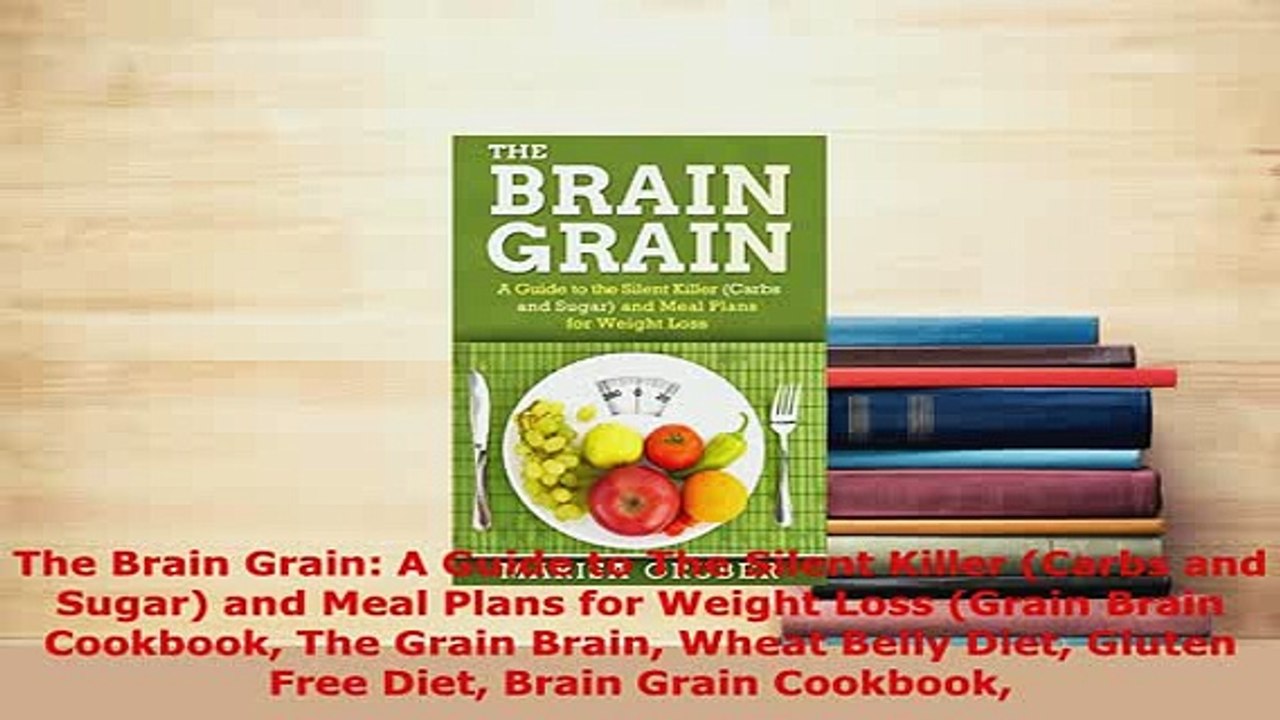PDF  The Brain Grain A Guide to The Silent Killer Carbs and Sugar and Meal Plans for Weight PDF Online