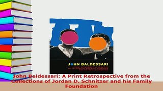 PDF  John Baldessari A Print Retrospective from the Collections of Jordan D Schnitzer and his Read Online
