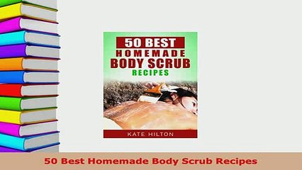 Download  50 Best Homemade Body Scrub Recipes PDF Full Ebook