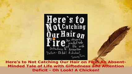 Download  Heres to Not Catching Our Hair on Fire An AbsentMinded Tale of Life with Giftedness and PDF Full Ebook