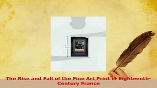 PDF  The Rise and Fall of the Fine Art Print in EighteenthCentury France Read Full Ebook