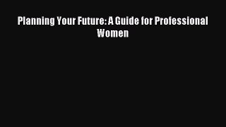 Download Planning Your Future: A Guide for Professional Women Ebook Free