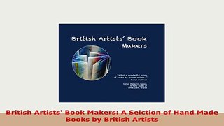 Download  British Artists Book Makers A Selction of Hand Made Books by British Artists Read Online