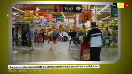 La guerre entre deux projets de centres commerciaux entre France et Belgique