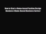 Download How to Start a Home-based Fashion Design Business (Home-Based Business Series) Free