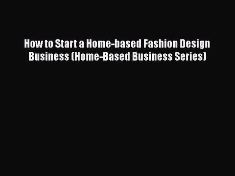 Download How to Start a Home-based Fashion Design Business (Home-Based Business Series) Free