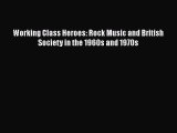 Download Working Class Heroes: Rock Music and British Society in the 1960s and 1970s Free Books