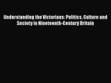 PDF Understanding the Victorians: Politics Culture and Society in Nineteenth-Century Britain
