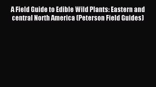 Read A Field Guide to Edible Wild Plants: Eastern and central North America (Peterson Field