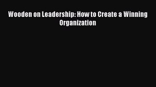 Read Wooden on Leadership: How to Create a Winning Organization Ebook Free