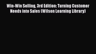 [Read book] Win-Win Selling 3rd Edition: Turning Customer Needs into Sales (Wilson Learning