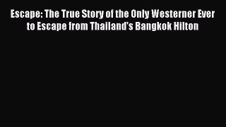 Read Escape: The True Story of the Only Westerner Ever to Escape from Thailand's Bangkok Hilton