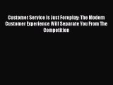[Read book] Customer Service Is Just Foreplay: The Modern Customer Experience Will Separate
