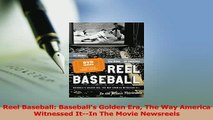 Read  Reel Baseball Baseballs Golden Era The Way America Witnessed ItIn The Movie Newsreels PDF Online