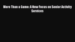 Read More Than a Game: A New Focus on Senior Activity Services Ebook Free
