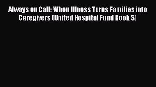 Read Always on Call: When Illness Turns Families into Caregivers (United Hospital Fund Book