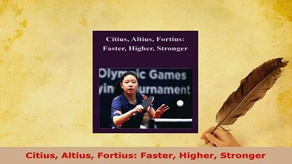 Download  Citius Altius Fortius Faster Higher Stronger Free Books