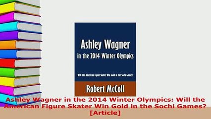 Download  Ashley Wagner in the 2014 Winter Olympics Will the American Figure Skater Win Gold in the  EBook