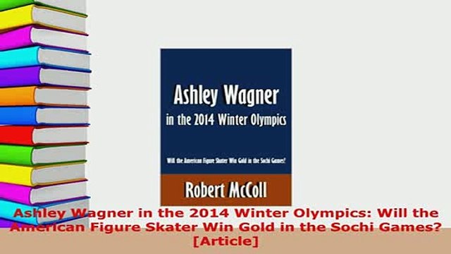 Download Ashley Wagner in the 2014 Winter Olympics Will the American Figure Skater Win Gold in the EBook