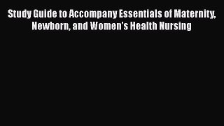 Read Study Guide to Accompany Essentials of Maternity Newborn and Women's Health Nursing Ebook