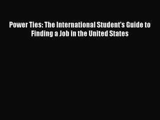 Download Power Ties: The International Student's Guide to Finding a Job in the United States