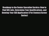 Download Roadmap to the Senior Executive Service: How to Find SES Jobs Determine Your Qualifications