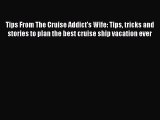 Read Tips From The Cruise Addict's Wife: Tips tricks and stories to plan the best cruise ship