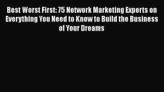 [Read book] Best Worst First: 75 Network Marketing Experts on Everything You Need to Know to