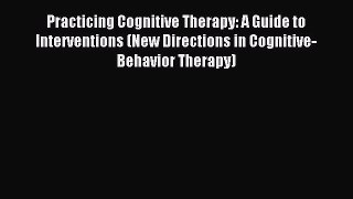 [PDF] Practicing Cognitive Therapy: A Guide to Interventions (New Directions in Cognitive-Behavior