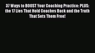[Read book] 37 Ways to BOOST Your Coaching Practice: PLUS: the 17 Lies That Hold Coaches Back