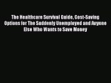 Read The Healthcare Survival Guide Cost-Saving Options for The Suddenly Unemployed and Anyone