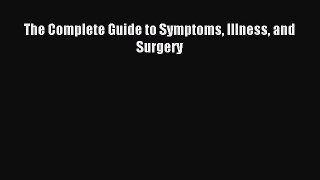 Read The Complete Guide to Symptoms Illness and Surgery Ebook Free